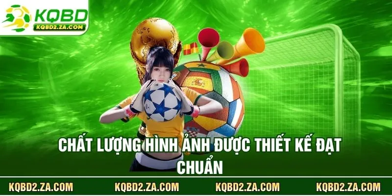 Chất lượng hình ảnh được thiết kế đạt chuẩn