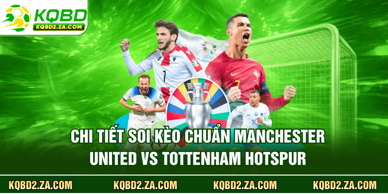 Chi tiết soi kèo chuẩn Manchester United vs Tottenham Hotspur