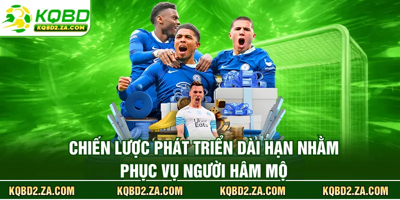 Chiến lược phát triển dài hạn nhằm phục vụ người hâm mộ