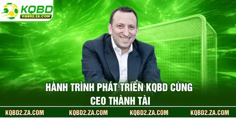 Hành trình phát triển KQBD cùng CEO Thành Tài