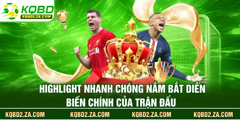 Highlight nhanh chóng nắm bắt diễn biến chính của trận đấu