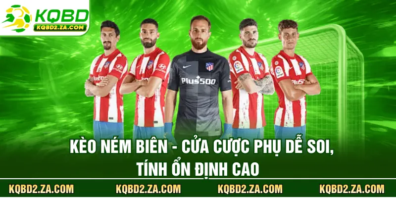 Kèo Ném Biên - Cửa Cược Phụ Dễ Soi, Tính Ổn Định Cao