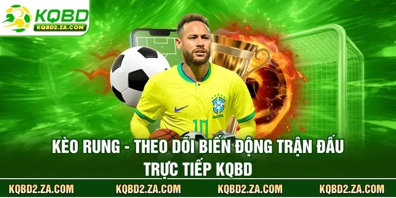 Kèo Rung - Theo Dõi Biến Động Trận Đấu Trực Tiếp KQBD